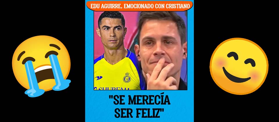 Edu Aguirre llora porque Cristiano jugará en Arabia Saudita: «Se merecía ser feliz»